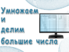 Умножаем и делим большие числа